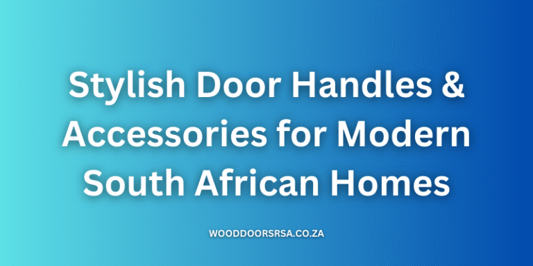 Stylish Door Handles & Accessories for Modern South African Homes