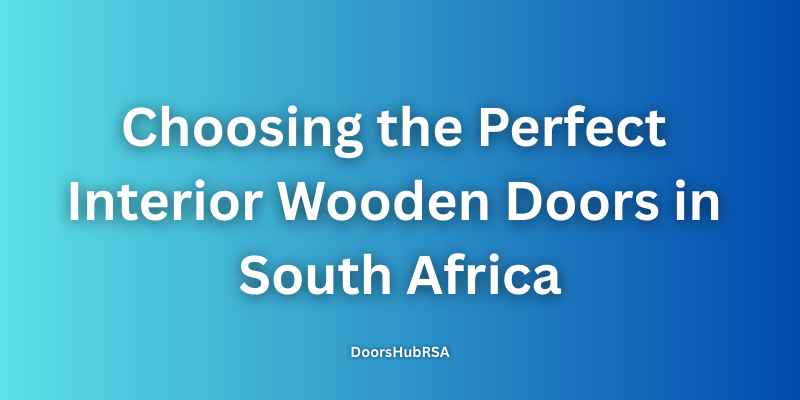Choosing the Perfect Interior Wooden Doors in South Africa